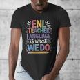 English Teaching ENL Teacher Language Is What We Do Men's V-Neck T-Shirt, English Teacher Gifts, funny design