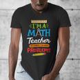 Math Teacher I Am A Math Teacher Of Course I Have Problems Men's V-Neck T-Shirt, funny design Math Teacher I Am A Math Teacher Of Course I Have Problems Men's V-Neck T-Shirt, funny design