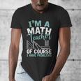 Im A Math Teacher Of Course I Have Problems Teacher Men's V-Neck T-Shirt, funny design Im A Math Teacher Of Course I Have Problems Teacher Men's V-Neck T-Shirt, funny design