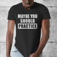 Maybe You Should Practice Music Teacher Band Director Men's V-Neck T-Shirt, funny design Maybe You Should Practice Music Teacher Band Director Men's V-Neck T-Shirt, funny design
