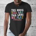 The More You Say The Less We Play PE Teacher Men Women Men's V-Neck T-Shirt, Pe Teacher Gifts, funny design The More You Say The Less We Play PE Teacher Men Women Men's V-Neck T-Shirt, Pe Teacher Gifts, funny design