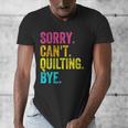 Sorry Can't Quilting Bye Teacher Student Quilting Men's V-Neck T-Shirt, funny design