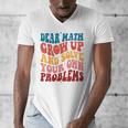 Dear Math Grow Up And Solve Your Own Problems Teens Teacher Men's V-Neck T-Shirt, funny design