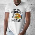 I'm Just Here To Get Messy Art Teacher Artist Painting Men's V-Neck T-Shirt, funny design