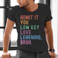 Admit It You Low Key Love Learning Bruh Teachers Women Men's V-Neck T-Shirt, gift for family, gift for coworker Admit It You Low Key Love Learning Bruh Teachers Women Men's V-Neck T-Shirt, gift for family, gift for coworker