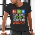 Bruh Did You Even Show Your Work For Science Teachers For Men Women Men's V-Neck T-Shirt, Science Teacher Shirts, gift for family, gift for coworker Bruh Did You Even Show Your Work For Science Teachers For Men Women Men's V-Neck T-Shirt, Science Teacher Shirts, gift for family, gift for coworker
