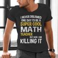 I Never Dreamed One Day I'd Be A Cool Math Teacher Men's V-Neck T-Shirt, gift for family, gift for coworker I Never Dreamed One Day I'd Be A Cool Math Teacher Men's V-Neck T-Shirt, gift for family, gift for coworker