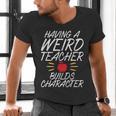 Having a Weird Teacher Builds Character School Teacher Men's V-Neck T-Shirt, gift for family, gift for coworker Having a Weird Teacher Builds Character School Teacher Men's V-Neck T-Shirt, gift for family, gift for coworker