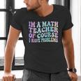 Math Teacher Im a Math Teacher Of Course I Have Problems Men's V-Neck T-Shirt, gift for family, gift for coworker Math Teacher Im a Math Teacher Of Course I Have Problems Men's V-Neck T-Shirt, gift for family, gift for coworker