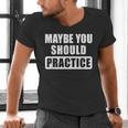 Maybe You Should Practice Music Teacher Band Director Men's V-Neck T-Shirt, gift for family, gift for coworker Maybe You Should Practice Music Teacher Band Director Men's V-Neck T-Shirt, gift for family, gift for coworker