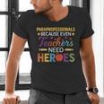 Paraprofessionals Because Even Teachers Need Heroes Men's V-Neck T-Shirt, gift for family, gift for coworker Paraprofessionals Because Even Teachers Need Heroes Men's V-Neck T-Shirt, gift for family, gift for coworker