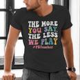 The More You Say The Less We Play PE Teacher Men Women Men's V-Neck T-Shirt, Pe Teacher Shirts, gift for family, gift for coworker The More You Say The Less We Play PE Teacher Men Women Men's V-Neck T-Shirt, Pe Teacher Shirts, gift for family, gift for coworker