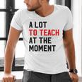 Quote A Lot To Teach At The Moment Teacher Women Men's V-Neck T-Shirt, gift for family, gift for coworker Quote A Lot To Teach At The Moment Teacher Women Men's V-Neck T-Shirt, gift for family, gift for coworker