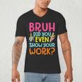 Bruh Did You Even Show Your Work Humorous Math Teacher Men's V-Neck T-Shirt, novelty gifts, funny gifts Bruh Did You Even Show Your Work Humorous Math Teacher Men's V-Neck T-Shirt, novelty gifts, funny gifts