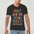 What Are We Doing Today PE Teacher Men's V-Neck T-Shirt, novelty gifts, funny gifts What Are We Doing Today PE Teacher Men's V-Neck T-Shirt, novelty gifts, funny gifts