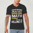 I Never Dreamed One Day I'd Be A Cool Math Teacher Men's V-Neck T-Shirt, novelty gifts, funny gifts I Never Dreamed One Day I'd Be A Cool Math Teacher Men's V-Neck T-Shirt, novelty gifts, funny gifts