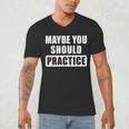 Maybe You Should Practice Music Teacher Band Director Men's V-Neck T-Shirt, novelty gifts, funny gifts Maybe You Should Practice Music Teacher Band Director Men's V-Neck T-Shirt, novelty gifts, funny gifts