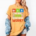 Bruh Did You Even Show Your Work For Science Teachers For Men Women Women's Comfort Colors T-Shirt Mustard Bruh Did You Even Show Your Work For Science Teachers For Men Women Women's Comfort Colors T-Shirt Mustard