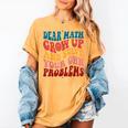 Dear Math Grow Up And Solve Your Own Problems Teens Teacher Women's Comfort Colors T-Shirt Mustard