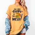 I'm Just Here To Get Messy Art Teacher Artist Painting Women's Comfort Colors T-Shirt Mustard
