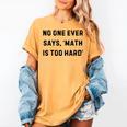 No One Ever Says Math Is Too Hard Teacher Lie Party Women's Comfort Colors T-Shirt Mustard No One Ever Says Math Is Too Hard Teacher Lie Party Women's Comfort Colors T-Shirt Mustard