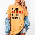 Quote A Lot To Teach At The Moment Teacher Women Women's Comfort Colors T-Shirt Mustard Quote A Lot To Teach At The Moment Teacher Women Women's Comfort Colors T-Shirt Mustard
