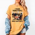 I Teach Young People About Dead-People History Teachers Women's Comfort Colors T-Shirt Mustard I Teach Young People About Dead-People History Teachers Women's Comfort Colors T-Shirt Mustard