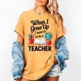 When I Grow Up I Want To Be Teacher Kids Women's Comfort Colors T-Shirt Mustard When I Grow Up I Want To Be Teacher Kids Women's Comfort Colors T-Shirt Mustard