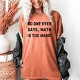 No One Ever Says Math Is Too Hard Teacher Lie Party Women's Comfort Colors T-Shirt Yam No One Ever Says Math Is Too Hard Teacher Lie Party Women's Comfort Colors T-Shirt Yam