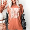 The More You Say The Less We Play Men Women PE Teacher Women's Comfort Colors T-Shirt Yam The More You Say The Less We Play Men Women PE Teacher Women's Comfort Colors T-Shirt Yam