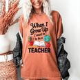 When I Grow Up I Want To Be Teacher Kids Women's Comfort Colors T-Shirt Yam When I Grow Up I Want To Be Teacher Kids Women's Comfort Colors T-Shirt Yam