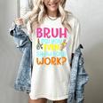 Bruh Did You Even Show Your Work Humorous Math Teacher Women's Comfort Colors T-Shirt Ivory Bruh Did You Even Show Your Work Humorous Math Teacher Women's Comfort Colors T-Shirt Ivory