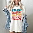 Dear Math Grow Up And Solve Your Own Problems Teens Teacher Women's Comfort Colors T-Shirt Ivory