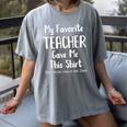 My Favorite Teacher Gave Me This Shirt Dad Daughter Women's Comfort Colors T-Shirt Gray My Favorite Teacher Gave Me This Shirt Dad Daughter Women's Comfort Colors T-Shirt Gray