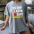 You Gon' Learn Today First Day Of School Teacher Men Women Kids Women's Comfort Colors T-Shirt Gray You Gon' Learn Today First Day Of School Teacher Men Women Kids Women's Comfort Colors T-Shirt Gray