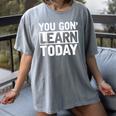 You Gon Learn Today Teacher Teaching Women's Comfort Colors T-Shirt Gray You Gon Learn Today Teacher Teaching Women's Comfort Colors T-Shirt Gray