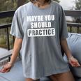 Maybe You Should Practice Music Teacher Band Director Women's Comfort Colors T-Shirt Gray