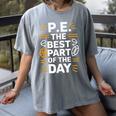 PE School Gym Teacher PE The Bests Part Of The Day Women's Comfort Colors T-Shirt Gray