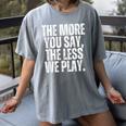 The More You Say The Less We Play Men Women PE Teacher Women's Comfort Colors T-Shirt Gray The More You Say The Less We Play Men Women PE Teacher Women's Comfort Colors T-Shirt Gray