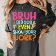 Bruh Did You Even Show Your Work Humorous Math Teacher Women's Comfort Colors T-Shirt Pepper Bruh Did You Even Show Your Work Humorous Math Teacher Women's Comfort Colors T-Shirt Pepper