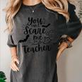 You Can't Scare Me I'm a Teacher Women's Comfort Colors T-Shirt Pepper You Can't Scare Me I'm a Teacher Women's Comfort Colors T-Shirt Pepper