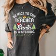 Christmas Be Nice To The Teacher Santa Is Watching Xmas Women's Comfort Colors T-Shirt Pepper Christmas Be Nice To The Teacher Santa Is Watching Xmas Women's Comfort Colors T-Shirt Pepper