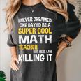 I Never Dreamed One Day I'd Be A Cool Math Teacher Women's Comfort Colors T-Shirt Pepper I Never Dreamed One Day I'd Be A Cool Math Teacher Women's Comfort Colors T-Shirt Pepper
