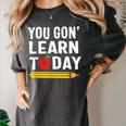 You Gon' Learn Today First Day Of School Teacher Men Women Kids Women's Comfort Colors T-Shirt Pepper You Gon' Learn Today First Day Of School Teacher Men Women Kids Women's Comfort Colors T-Shirt Pepper