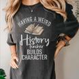 Having a Weird History Teacher Builds Character History Women's Comfort Colors T-Shirt Pepper