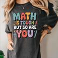 Math Is Tough But So Are You Motivational School Teacher Women's Comfort Colors T-Shirt Pepper Math Is Tough But So Are You Motivational School Teacher Women's Comfort Colors T-Shirt Pepper