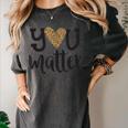 You Matter Leopard Print Teacher Kind Counselor Kindness Women's Comfort Colors T-Shirt Pepper You Matter Leopard Print Teacher Kind Counselor Kindness Women's Comfort Colors T-Shirt Pepper