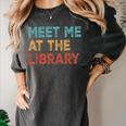 Meet Me At The Library For Teachers And School Librarians Women's Comfort Colors T-Shirt Pepper Meet Me At The Library For Teachers And School Librarians Women's Comfort Colors T-Shirt Pepper