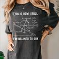 Nerdy This Is How I Roll I'm Inclined To Say Physics Teacher Women's Comfort Colors T-Shirt Pepper Nerdy This Is How I Roll I'm Inclined To Say Physics Teacher Women's Comfort Colors T-Shirt Pepper