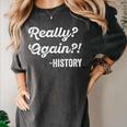 Really Again History History Teacher Saying T-Shirt Women's Comfort Colors T-Shirt Pepper